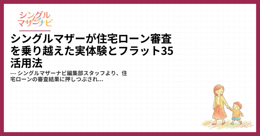 シングルマザーが住宅ローン審査を乗り越えた実体験とフラット35活用法1