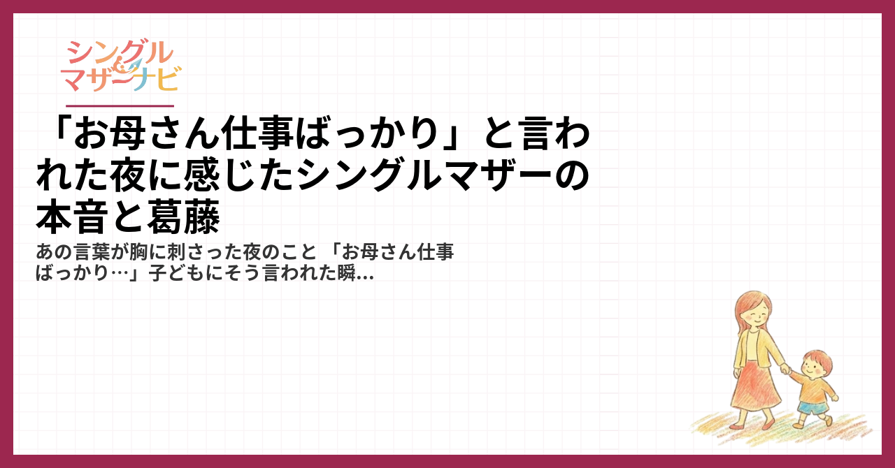 「お母さん仕事ばっかり」と言われた夜に感じたシングルマザーの本音と葛藤1