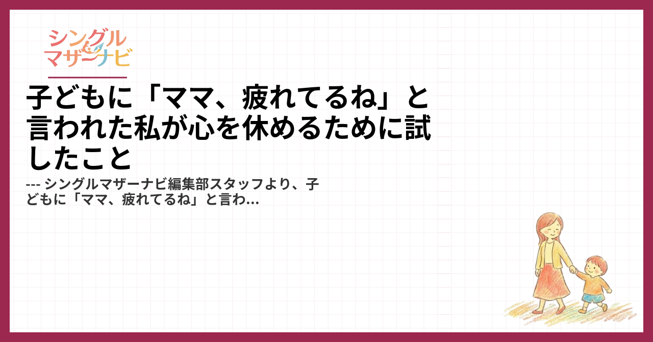 子どもに「ママ、疲れてるね」と言われた私が心を休めるために試したこと1