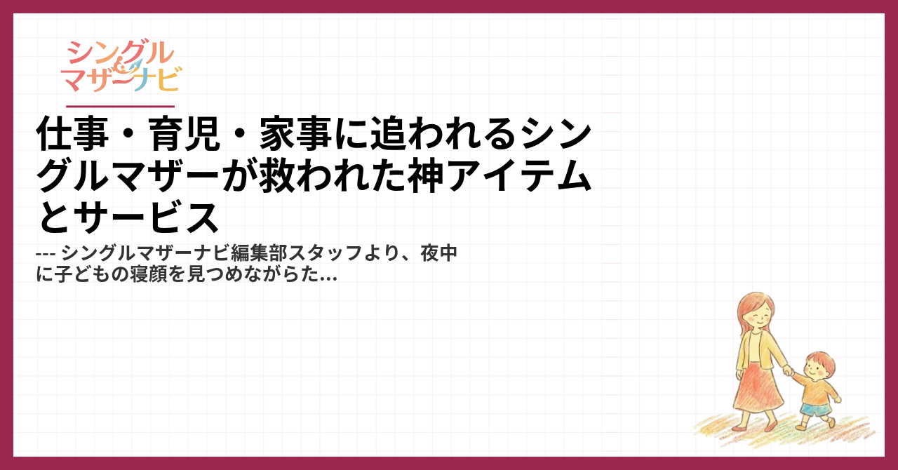 仕事・育児・家事に追われるシングルマザーが救われた神アイテムとサービス1